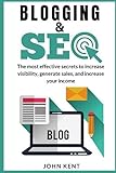 Blogging and Seo 2021: The most effective secrets to increase visibility, generate sales, and increase y
