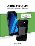Android Smartphone einrichten - verstehen - anwenden: am Beispiel des Samsung Galaxy A5 2017 / Android 7.0
