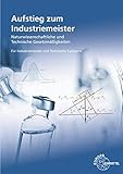 Aufstieg zum Industriemeister: Naturwissenschaftliche und technische Gesetzmäßigkeiten Für Industriemeister und Technische Fachw
