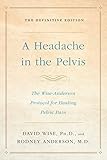 A Headache in the Pelvis: The Wise-Anderson Protocol for Healing Pelvic Pain: The Definitive E