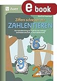 Ziffern schreiben mit Zahlentieren: Das Schreibtraining mit Spaß für den Anfangs- und Förderunterricht im Fach Mathematik (1. Klasse/Vorschule)