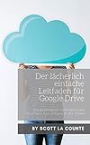 Der lächerlich einfache Leitfaden für Google Drive: Ein praktischer Leitfaden zum Speichern von Dingen in der C