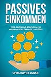 Passives Einkommen: 30 Ideen für Geschäftsmodelle und Businessideen um leicht Geld zu verdienen. Mehr Geld und Freiheit durch automatisierte Geschäftsmodelle, die langfristig Einkommen bringen!