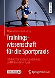 Trainingswissenschaft für die Sportpraxis: Lehrbuch für Studium, Ausbildung und Unterricht im Sp