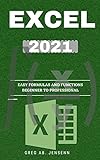 EXCEL 2021: The Key to Becoming a Microsoft Excel Professional in A Day | Step-By-Step Guide from Beginner to Professional Using Practical Examples, Easy Formulas and Smart Methods (English Edition)