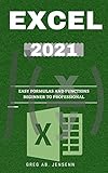 EXCEL 2021: The Key to Becoming a Microsoft Excel Professional in A Day | Step-By-Step Guide from Beginner to Professional Using Practical Examples, Easy Formulas and Smart Methods (English Edition)