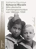 Schwarze Wurzeln: Afro-deutsche Familiengeschichten von 1884 bis 1950