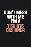 Don't Mess With Me, I'm A T shirts designer: Inspirational life quote blank lined Notebook 6x9