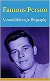 Famous Person: Conrad Hilton Jr. Biography (English Edition)