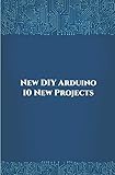 New DIY Arduino 10 New Projects: Home Automation, Nano 33 BLE Sense, Lithium Battery Monitoring, GPS module (uBlox Neo 6M), Controlling NEMA 17 Stepper Motor, Robotic Arm etc..,