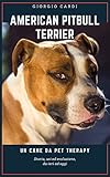AMERICAN PITBULL TERRIER UN CANE DA PET THERAPY: Storia, usi ed evoluzione, da ieri ad oggi (Italian Edition)