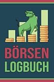 Börsen Logbuch: Aktien und Börsen Tagebuch mit vorgedruckten Seiten für Sparpläne, Aktien, ETFs, Broker und Käufe sowie Verk