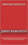 Procrastination: Timing, Time Management Myths, Assessing Initiatives, Over Time, Gantt Chart, Understanding Constraints, Time For Others, Dealing With ... Tools & Personal Time. (English Edition)