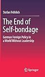 The End of Self-bondage: German Foreign Policy in a World Without Leadership