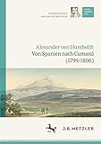 Alexander von Humboldt: Tagebücher der Amerikanischen Reise: Von Spanien nach Cumaná (1799/1800) (edition humboldt print, 1)