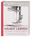 Nähen lernen Schritt für Schritt: Der große Nähmaschinenkurs für Einsteig