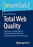 Total Web Quality: Wie kleine, mittelständische Unternehmen ihre Webseite umfassend steuern und verbessern (essentials)