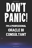 Don't Panic! I'm A Professional Oracle BI Consultant: Customized 100 Page Lined Notebook Journal Gift For A Busy Oracle BI Consultant: Far Better Than A Throw Away Greeting C