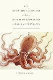 The Knowledge of Nature and the Nature of Knowledge in Early Modern Japan (Studies of the Weatherhead East Asian Institute) (English Edition)