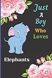 Just A Boy Who Loves Elephants: Cute Notebook Journal For Elephant Lovers Boy. A perfect Handy Elephant Blank Lined Notebook Journal Gift For Boys, ... Birthday, Back To school, Christmas etc. V.13