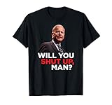 Will You Shut Up Man? - Funny Joe Biden 2020 Debate Quote T-S