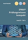 IPMA® Prüfungswissen kompakt: Level D Teil 1