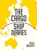 The Cargo Ship Diaries: 44 months, 37 countries, 0 flights (English Edition)