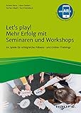 Let's play! Mehr Erfolg mit Seminaren und Workshops: 64 Spiele für wirkungsvolle Präsenz- und Online-Trainings (Haufe Fachbuch)