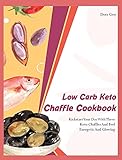 Low Carb Keto Chaffle Cookbookr: Kickstart Your Day With These Keto Chaffles And Feel Energetic And Glowing