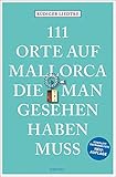 111 Orte auf Mallorca die man gesehen haben muss: Reiseführer, Neuauflag