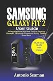 Samsung Galaxy Fit 2 User Guide: A Complete Manual with New Tips for Samsung Galaxy Fit 2 Bluetooth Fitness and Activity Tracking Smart B