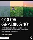 Haine, C: Color Grading 101: Getting Started Color Grading for Editors, Cinematographers, Directors, and Aspiring C