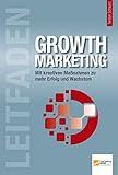 Leitfaden Growth Marketing: Mit kreativen Maßnahmen zu mehr Erfolg und W
