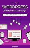 Wordpress - Website erstellen für Einsteiger: Step-by-Step-Anleitung