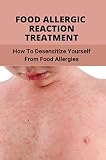 Food Allergic Reaction Treatment: How To Desensitize Yourself From Food Allergies (English Edition)