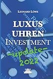 Luxusuhren Investment -update 2022-: Uhren sammeln Geldanlage Investment Guide Kapitalsicherung Sachwerte investieren Uhrensammlung Patek Omega Rolex