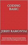 Coding Basic: Business Technology, Cross Functional Team Building, Customer Relationship Management (CRM), Customer Retention, Customer Service Management, Cybersecurity. (English Edition)