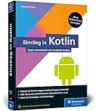 Einstieg in Kotlin: Apps entwickeln mit Android Studio. Keine Vorkenntnisse erforderlich, ideal für Kotlin-Einsteiger und Java-Umsteig