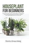 HOUSEPLANT for BEGINNERS: The Ultimate Guide on How to Choose, Repot, and Specifies on How to Care, and Grow Each of Your Plants - Includes a List of Basic Requirements and Survival Tips!