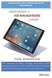 USER GUIDE ON IOS NAVIGATIONS ON IPAD FOR DUMMIES: A simple guide on uses,upgrade step