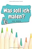 'WAS SOLL ICH MALEN?' - 100 kreative Ideen: Kindermalbuch | Kritzelmalbuch | Malblock Kinder (Kinder Malbücher, Band 1)