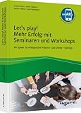 Let's play! Mehr Erfolg mit Seminaren und Workshops: 64 Spiele für wirkungsvolle Präsenz- und Online-Trainings (Haufe Fachbuch)