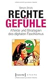 Rechte Gefühle: Affekte und Strategien des digitalen Faschismus (X-Texte zu Kultur und Gesellschaft)