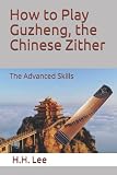 How to Play Guzheng, the Chinese Zither: The Advanced Sk