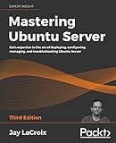 Mastering Ubuntu Server: Gain expertise in the art of deploying, configuring, managing, and troubleshooting Ubuntu Server, 3rd E