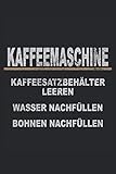 Kaffeemaschine Wasser Bohnen Nachfüllen Bürohumor Sarkasmus Ironie Lustige Sprüche: Notizbuch - Notizheft - Notizblock - Tagebuch - Planer - Liniert - ... - 6 x 9 Zoll (15.24 x 22.86 cm) - 120 S