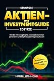 Der große Aktien- und Investmentguide 2021/22: Wie Sie mit wenig Kapital passives Einkommen generieren und langfristig Vermögen aufbauen inkl. Aktien für Einsteiger, ETFs und andere I