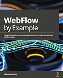 WebFlow by Example: Design and build custom-made production-scale responsive websites without coding