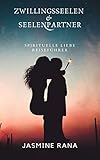 Zwillingsseelen & Seelenpartner : Spirituelle Liebe Reiseführer: Leitfaden zum Erkennen und Anziehen der göttlichen spirituellen Liebesvereinigung (Twin Flame)