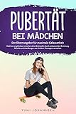 Pubertät bei Mädchen: Der Elternratgeber für maximale Gelassenheit - Mädchen empfindsam erziehen ohne Schimpfen durch antiautoritäre Erziehung, Gefühle und Handlungen von Kindern, Teenag